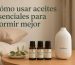 Cómo usar aceites esenciales para dormir mejor